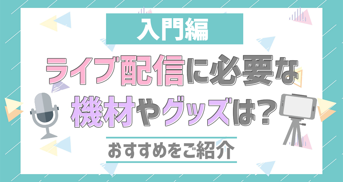 入門編 ライブ配信に必要な機材やグッズは おすすめをご紹介 ライバーサーチ 人気ライバー ライブ配信アプリの最新情報をお届け