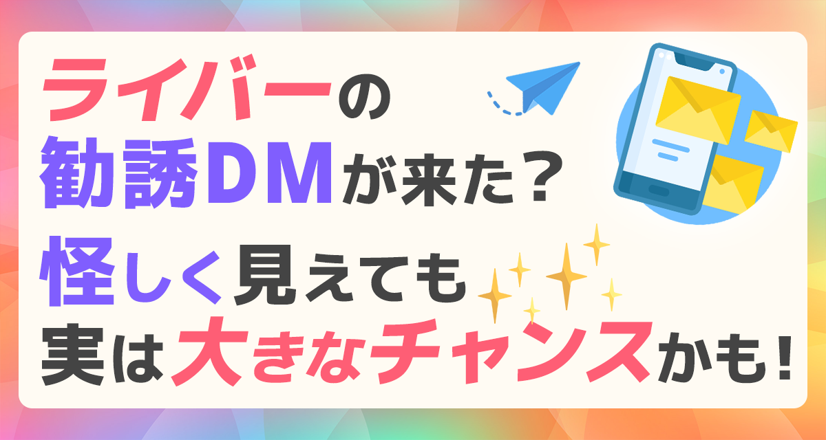 ライバーのスカウトの勧誘dmが来たあなたへ 怪しく見えても実は大チャンスかも ライバーサーチ 人気ライバー ライブ配信アプリの最新情報をお届け