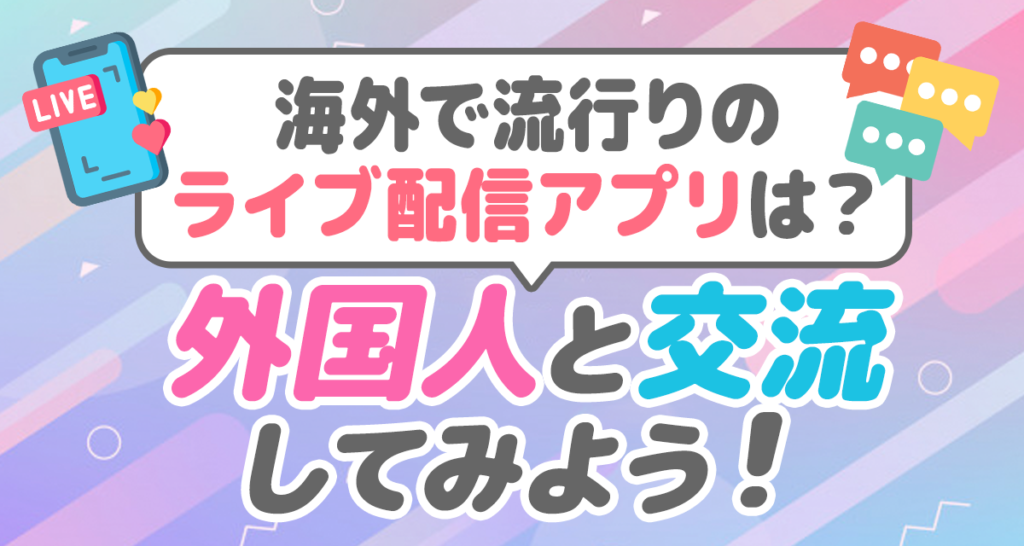 海外で流行りのライブ配信アプリは 外国人と交流してみよう ライバーサーチ 人気ライバー ライブ配信アプリの最新情報をお届け