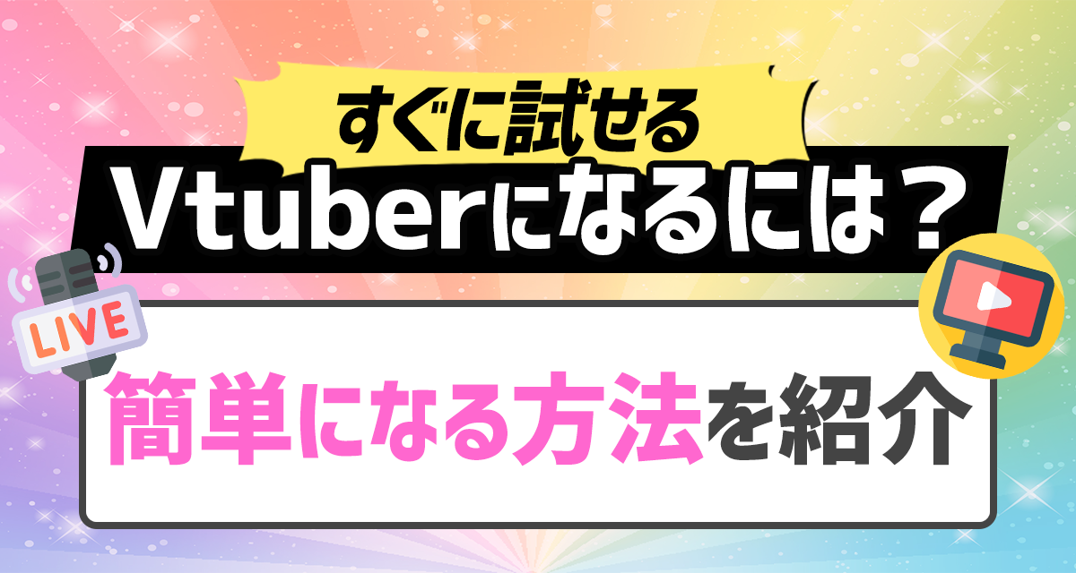 すぐに試せる Vtuberになるには 簡単になる方法を紹介 ライバーサーチ 人気ライバー ライブ配信アプリの最新情報をお届け