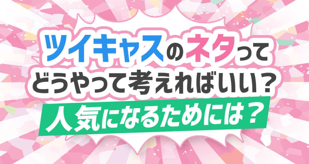 ツイキャスで人気になろう ライブ配信のネタの企画の仕方を解説します ライバーサーチ 人気ライバー ライブ配信アプリの最新情報をお届け