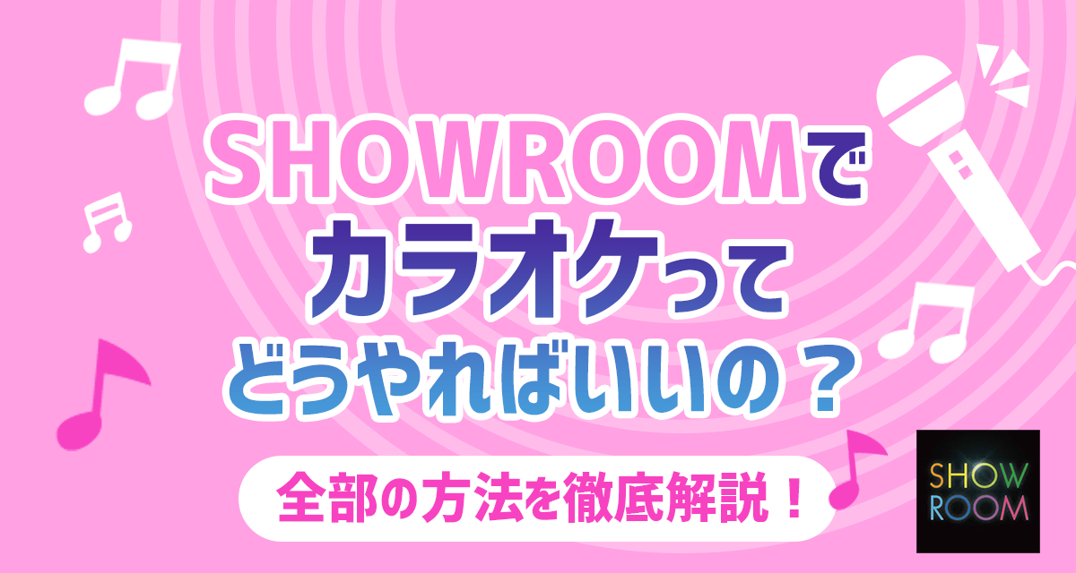 Showroomでカラオケってどうやればいいの 全部の方法を徹底解説 ライバーサーチ 人気ライバー ライブ配信アプリの最新情報をお届け