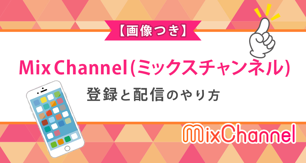 画像つき Mixchannel ミクチャ の登録と配信のやり方 ライバーサーチ 人気ライバー ライブ配信アプリの最新情報をお届け