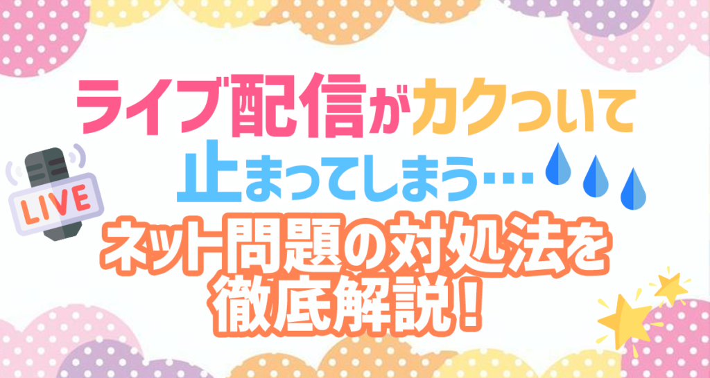 ライブ配信がカクつくいて止まってしまう ネット問題の対処法を徹底解説 ライバーサーチ 人気ライバー ライブ配信アプリの最新情報をお届け